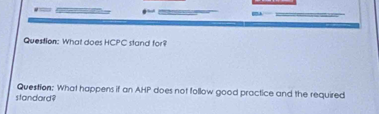 What does HCPC stand for? 
Question: What happens if an AHP does not follow good practice and the required 
standard?