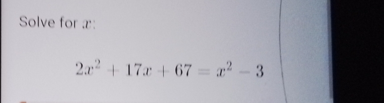 Solve for x :
2x^2+17x+67=x^2-3