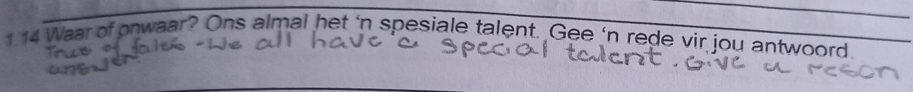 1.14 Waar of onwaar? Ons almal het 'n spesiale talent. Gee 'n rede vir jou antwoord