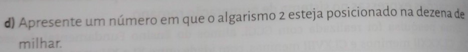 Apresente um número em que o algarismo 2 esteja posicionado na dezena de 
milhar.