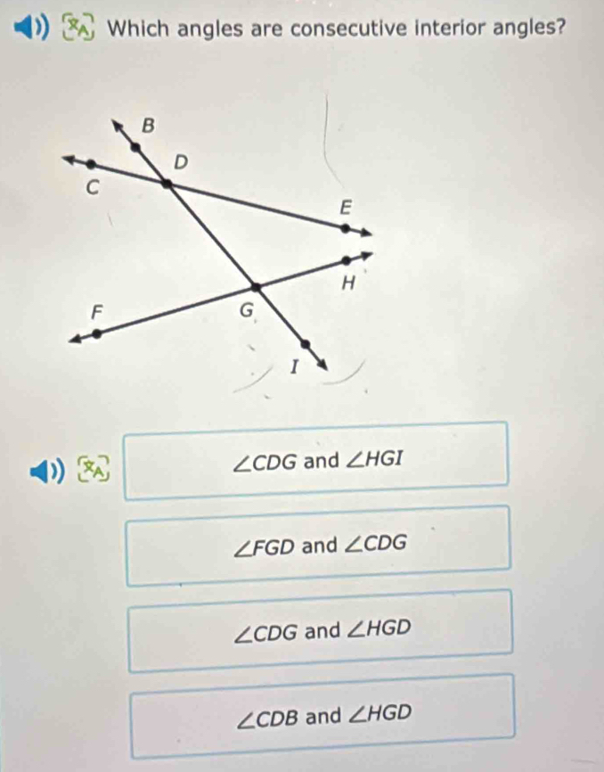 Which angles are consecutive interior angles?
∠ CDG
D and ∠ HGI
∠ FGD and ∠ CDG
∠ CDG and ∠ HGD
∠ CDB and ∠ HGD