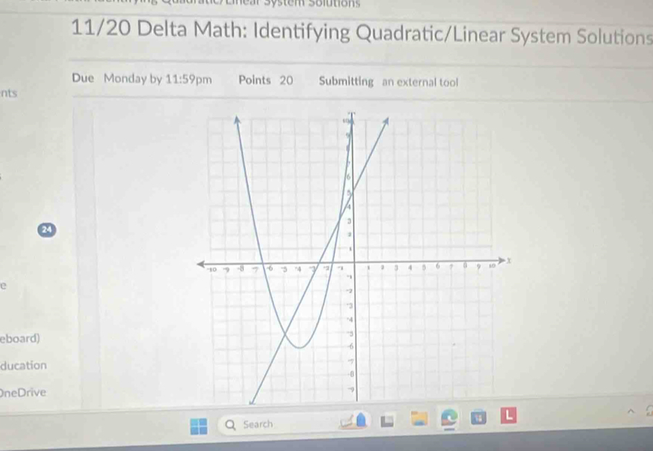 System Solution 
11/20 Delta Math: Identifying Quadratic/Linear System Solutions 
Due Monday by 11:59pm Points 20 Submitting an external tool 
nts
24
e 
eboard) 
ducation 
neDrive 
Q Search