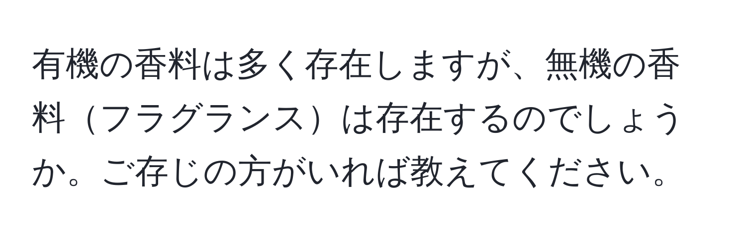 有機の香料は多く存在しますが、無機の香料フラグランスは存在するのでしょうか。ご存じの方がいれば教えてください。