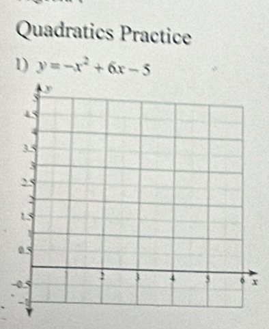 Quadratics Practice 
1) y=-x^2+6x-5