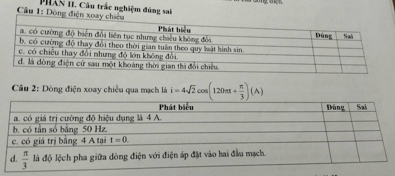 đà dồng điện
PHAN II. Câu trắc nghiệm đúng sai
* Câu 1: Dòng
Câu 2: Dòng điện xoay chiều qua mạch là i=4sqrt(2)cos (120π t+ π /3 )(A)