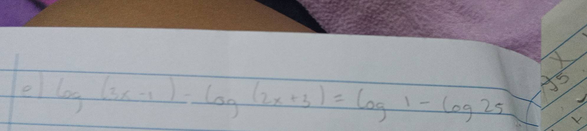 el log _(3x-1)=log (2x+3)=log 1-log 25
X5