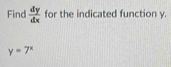 Find  dy/dx  for the indicated function y.
y=7^x