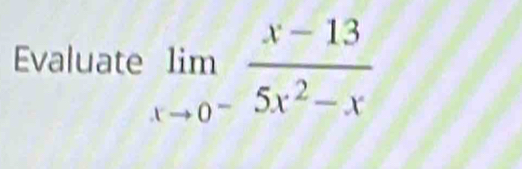 Evaluate limlimits _xto 0^- (x-13)/5x^2-x 