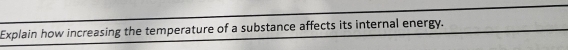 Explain how increasing the temperature of a substance affects its internal energy.