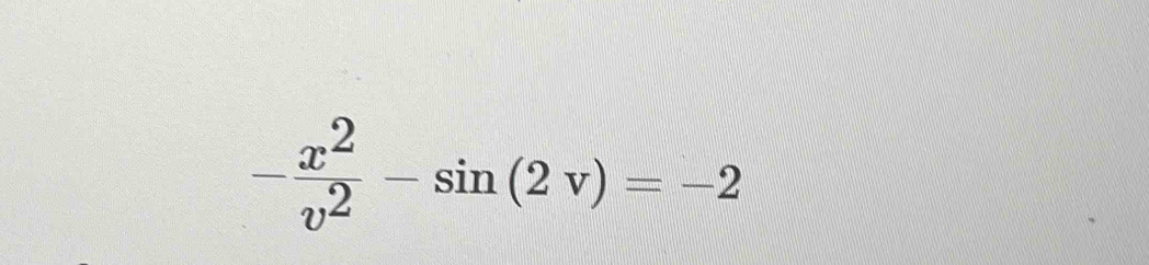 - x^2/v^2 -sin (2v)=-2