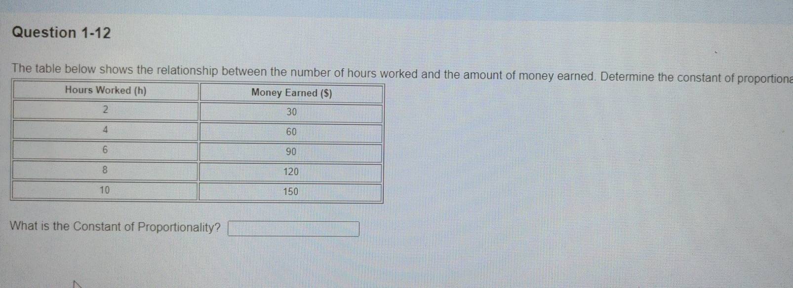 The table below shows the relationship between the number of hours wd the amount of money earned. Determine the constant of proportion 
What is the Constant of Proportionality?