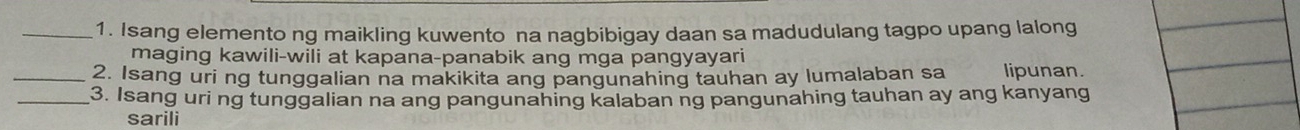 Isang elemento ng maikling kuwento na nagbibigay daan sa madudulang tagpo upang lalong 
maging kawili-wili at kapana-panabik ang mga pangyayari 
_2. Isang uri ng tunggalian na makikita ang pangunahing tauhan ay lumalaban sa lipunan. 
_3. Isang uri ng tunggalian na ang pangunahing kalaban ng pangunahing tauhan ay ang kanyang 
sarili