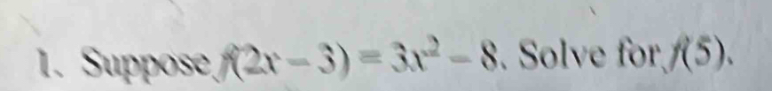 Suppose (2x-3)=3x^2-8. Solve for f(5).