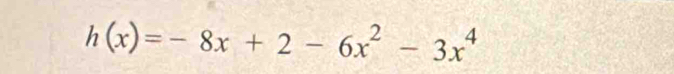 h(x)=-8x+2-6x^2-3x^4