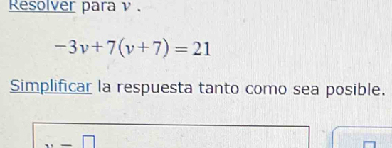 Resolver para ν.
-3v+7(v+7)=21
Simplificar la respuesta tanto como sea posible.
x=□