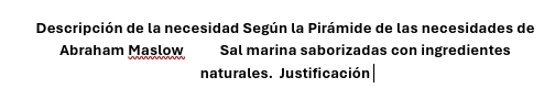 Descripción de la necesidad Según la Pirámide de las necesidades de 
Abraham Maslow Sal marina saborizadas con ingredientes 
naturales. Justificación