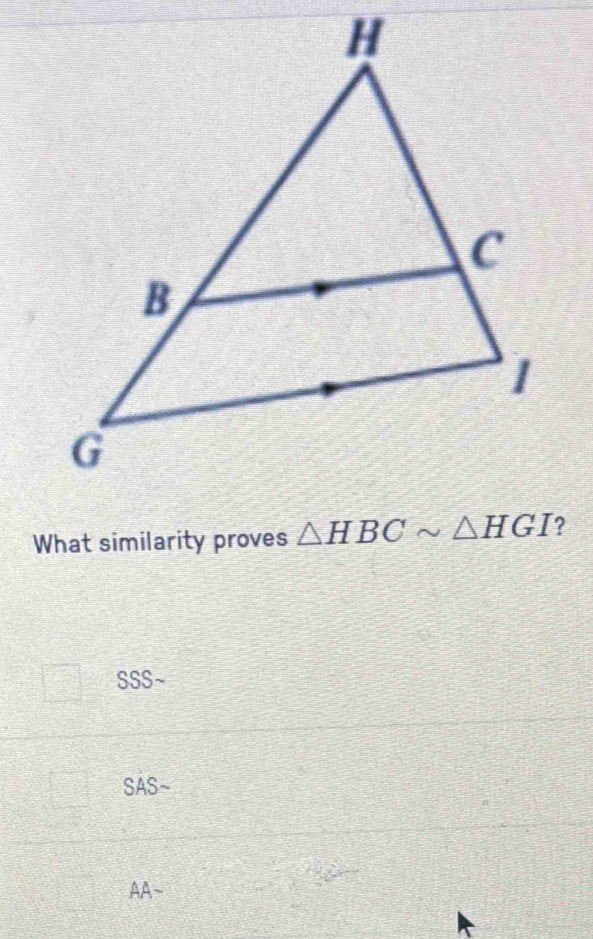 What similarity proves △ HBCsim △ HGI
SSS~
SAS~
AA-