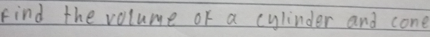 Find the volume or a cylinder and cone