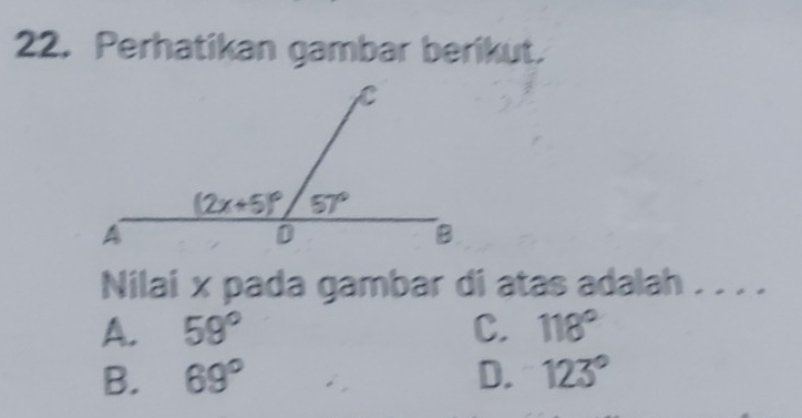 Perhatikan gambar berikut.
Nilai x pada gambar di atas adalah . . . .
A. 59° C. 118°
B. 69° D. 123°