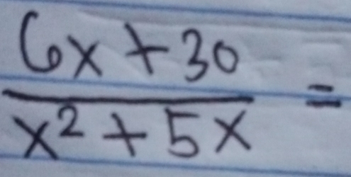  (6x+30)/x^2+5x =