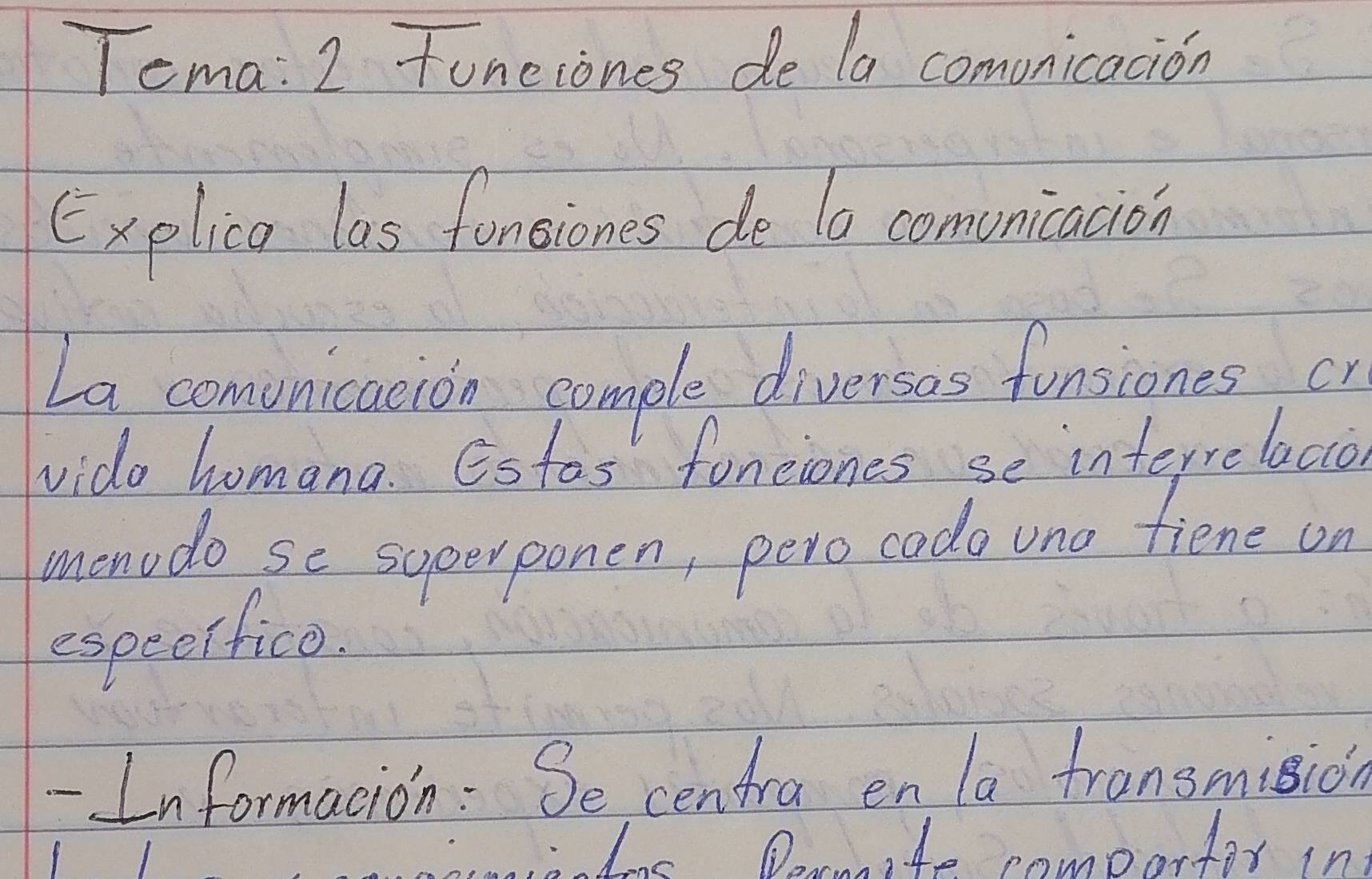 Tema: 2 Tuneiones de la comonicacion 
Explica las funsiones de t0 comunicacion 
La comvunication cample diversos funsiones c 
vido homana. Estas foneiones se interrelacco 
monodo se superponen, pero cado uno fiene on 
espeeifico. 
- Informacion: Se centra en la fransmision 
dnc Domni te pomoarfor in.