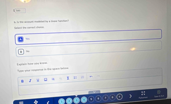 500
b. Is the account modeled by a linear function?
Select the correct choice.
Yes
B No
Explain how you know.
Type your response in the space below.
Σ ::
B I

2 3 4 5 6 7 a Soe S [v]