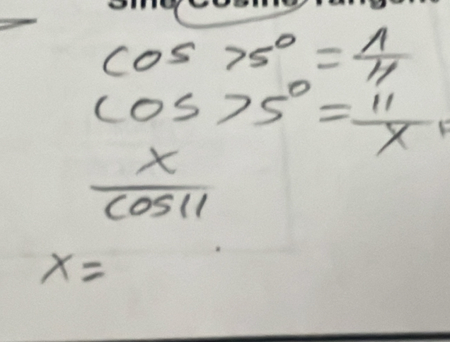 cos 75°= 1/11 
cos 75°= 11/x 
 x/cos 11 
x=