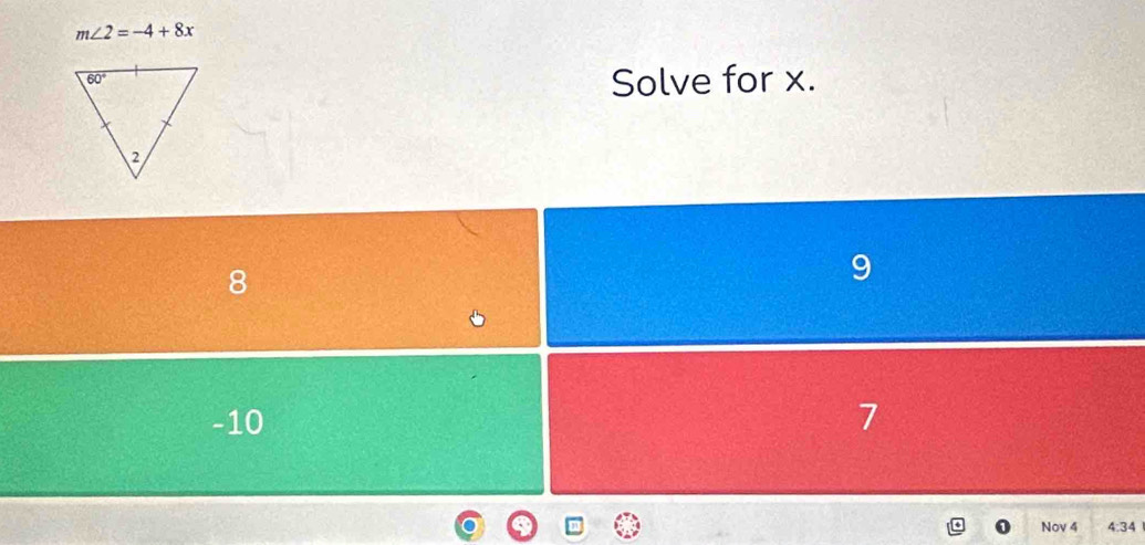 m∠ 2=-4+8x
Solve for x.
8
9
-10 7
Nov 4 4:34