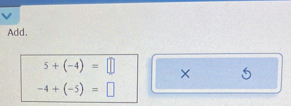 Add.
5+(-4)=□
×
5
-4+(-5)=□