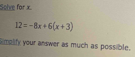 Solve for x.
12=-8x+6(x+3)
Simplify your answer as much as possible.