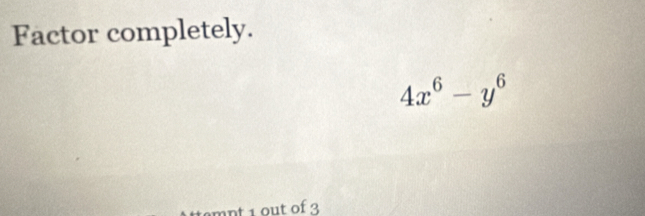 Factor completely.
4x^6-y^6
mnt 1 out of 3