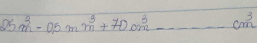 25m^3-0.5mm^3+70cm^3- _  cm^3