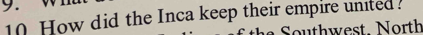 How did the Inca keep their empire united ? 
Southwest. North