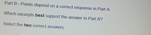 depend on a correct response in Part A. 
Which excerpts best support the answer in Part A? 
Select the two correct answers.