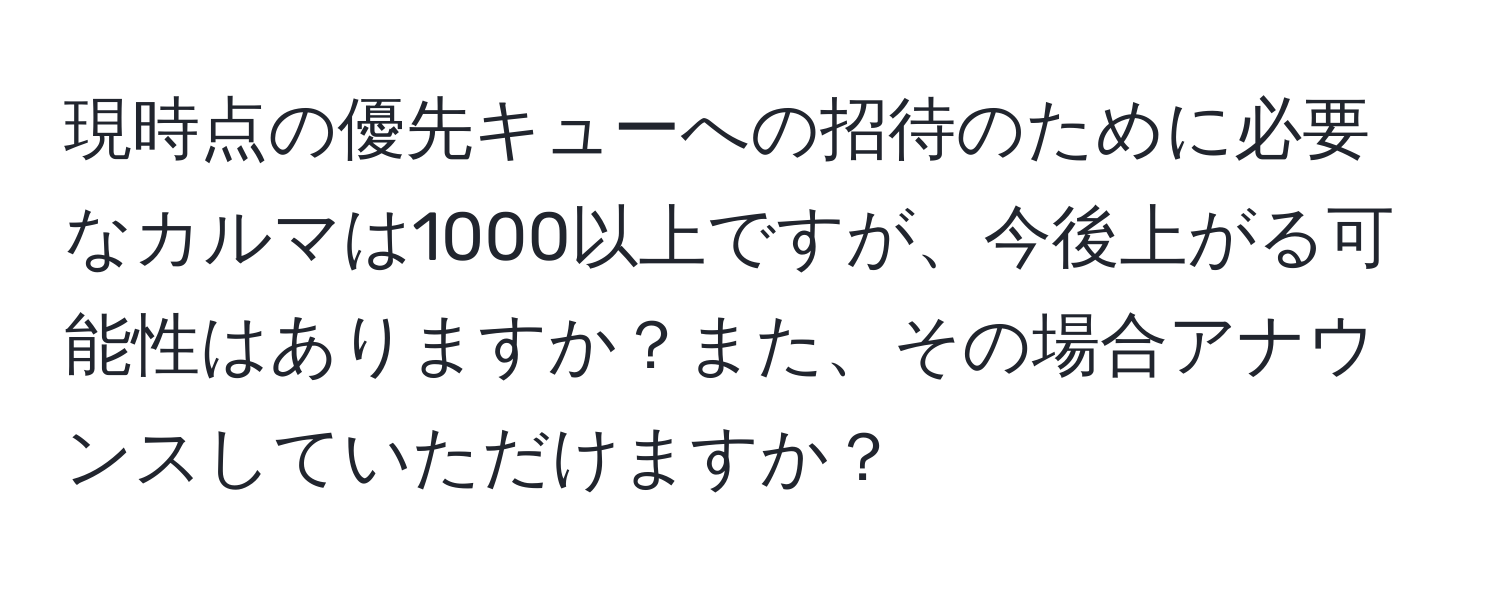 現時点の優先キューへの招待のために必要なカルマは1000以上ですが、今後上がる可能性はありますか？また、その場合アナウンスしていただけますか？