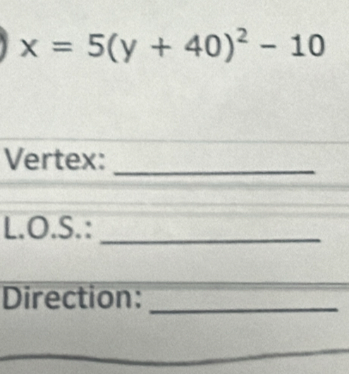 x=5(y+40)^2-10
Vertex:_ 
L.O.S.:_ 
Direction:_