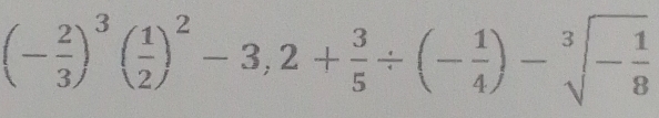 (- 2/3 )^3( 1/2 )^2-3,2+ 3/5 / (- 1/4 )-sqrt[3](-frac 1)8