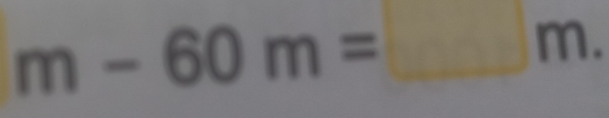 m-60m=□ m.