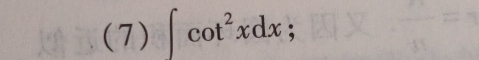 (7) ∈t cot^2xdx;