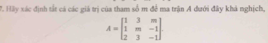 Hãy xác định tất cá các giá trị của tham số m để ma trận A dưới đây khả nghịch,
A=beginbmatrix 1&3&m 1&m&-1 2&3&-1endbmatrix.