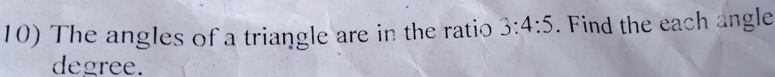 The angles of a triangle are in the ratio 3:4:5. Find the each angle
degree.