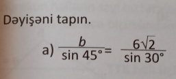 Dəyişəni tapın. 
a)  b/sin 45° = 6sqrt(2)/sin 30° 