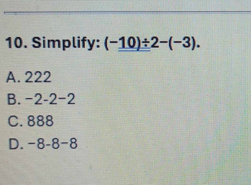 Simplify: (-_ _ 10)/ 2-(-3).
A. 222
B. −2-2−2
C. 888
D. -8-8-8