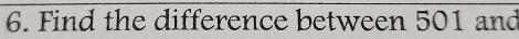 Find the difference between 501 and