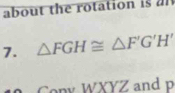 about the rotation is al 
7. △ FGH≌ △ F'G'H'
WXYZ and p