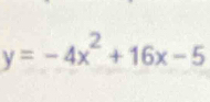 y=-4x^2+16x-5