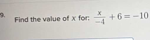 Find the value of χ for:  x/-4 +6=-10