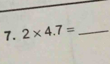 2* 4.7= _