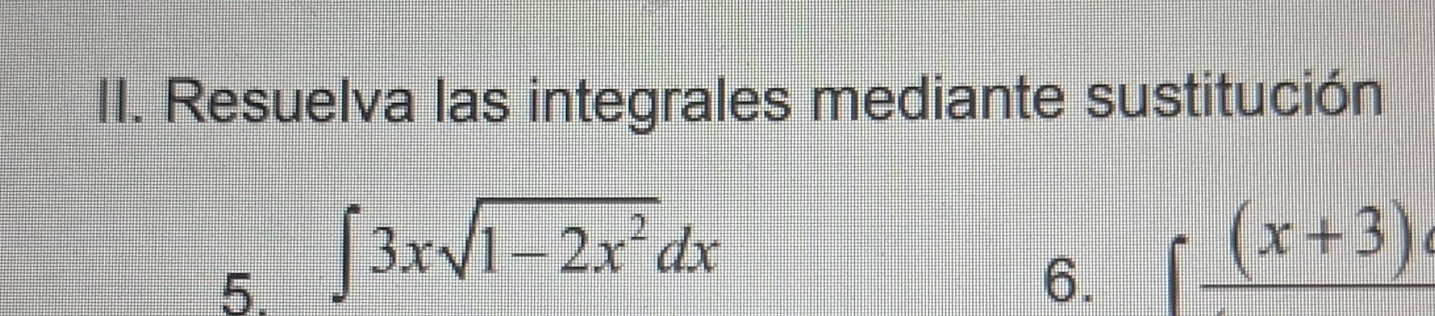 Resuelva las integrales mediante sustitución 
5. ∈t 3xsqrt(1-2x^2)dx
6. ∈t frac (x+3)