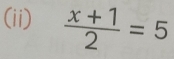 (ii)  (x+1)/2 =5